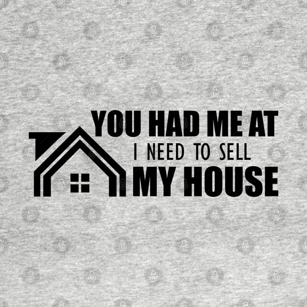 Real Estate - You had me at I need to sell my house by KC Happy Shop